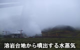 溶岩台地から噴出する水蒸気